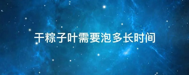 干粽子叶需要泡多长时间