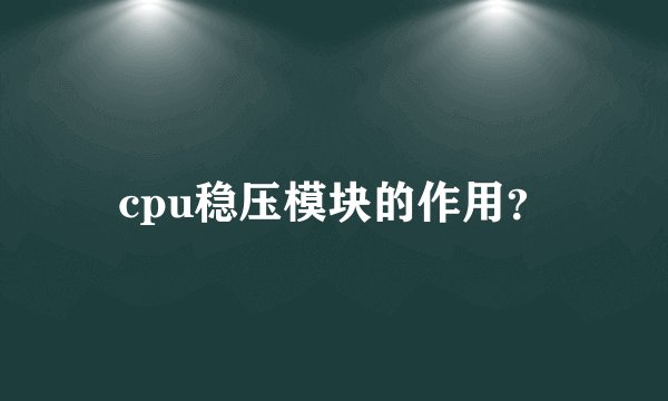 cpu稳压模块的作用？