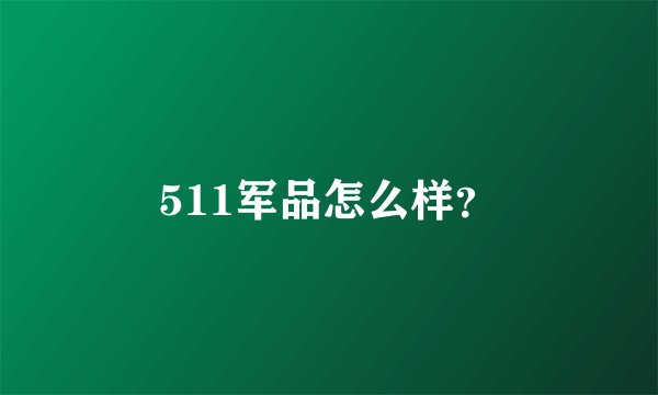 511军品怎么样？
