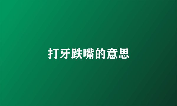 打牙跌嘴的意思