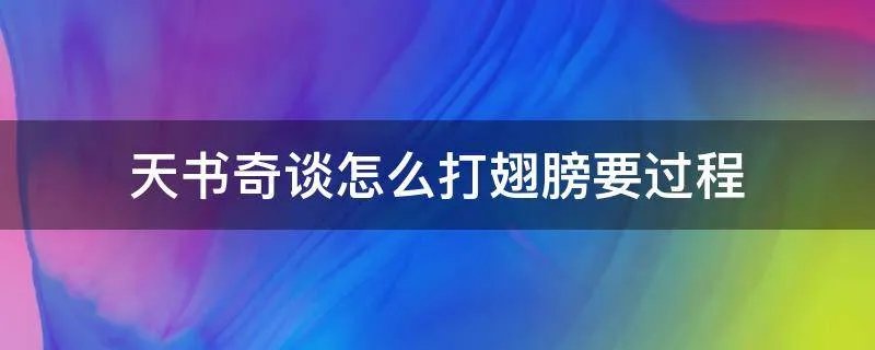 天书奇谈怎么打翅膀要过程