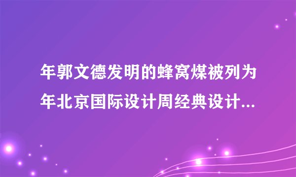 年郭文德发明的蜂窝煤被列为年北京国际设计周经典设计奖入围名单的前两名，家庭用煤经过从“煤球”到“蜂窝煤”的变化，其目的是（   ）A.增大可燃物的热值B.提高可燃物的着火点C.提高空气中氧气的含量D.增大可燃物与空气的接触面积
