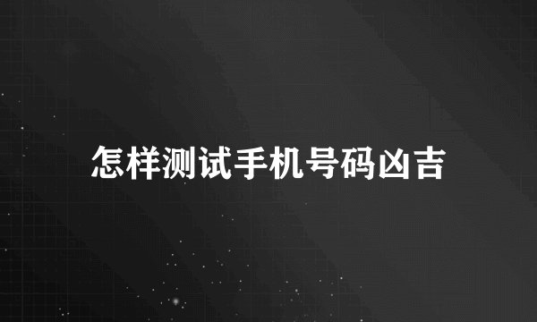 怎样测试手机号码凶吉
