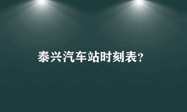 泰兴汽车站时刻表?