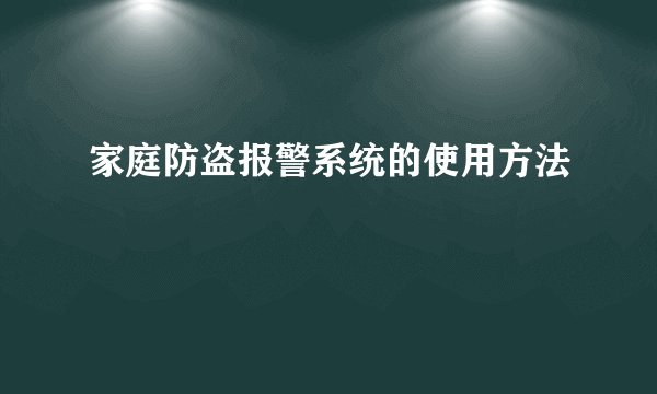 家庭防盗报警系统的使用方法