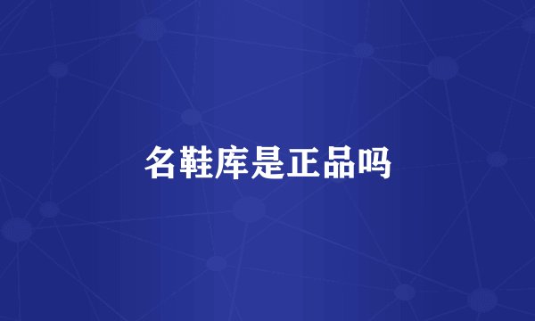 名鞋库是正品吗
