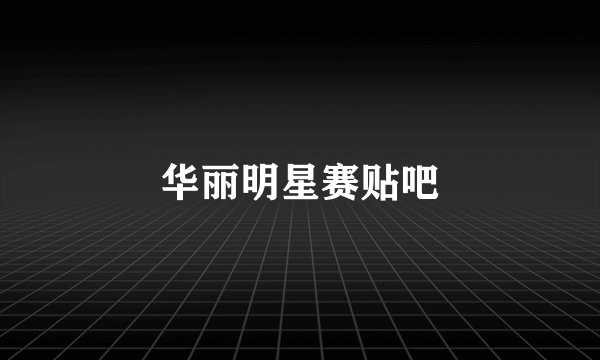 华丽明星赛贴吧