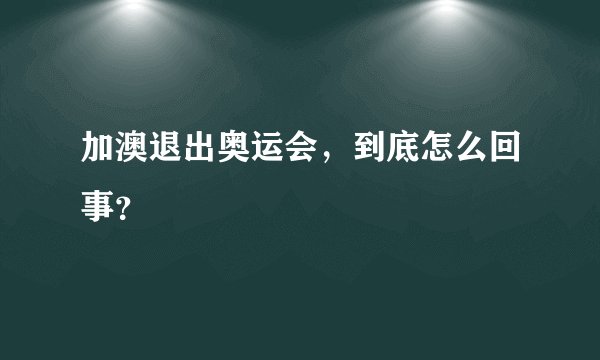 加澳退出奥运会,到底怎么回事?
