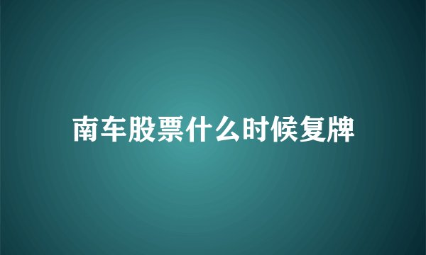 南车股票什么时候复牌