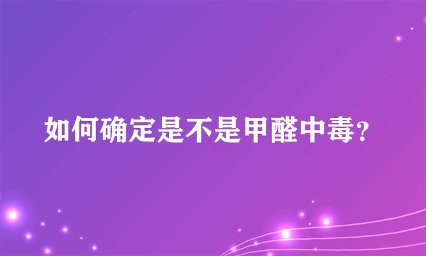 如何确定是不是甲醛中毒？