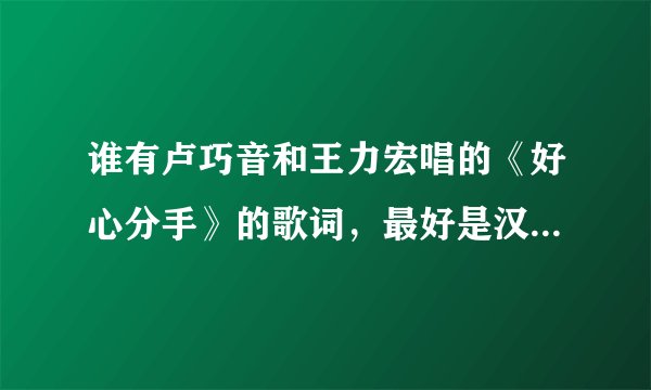 谁有卢巧音和王力宏唱的《好心分手》的歌词，最好是汉语版的？