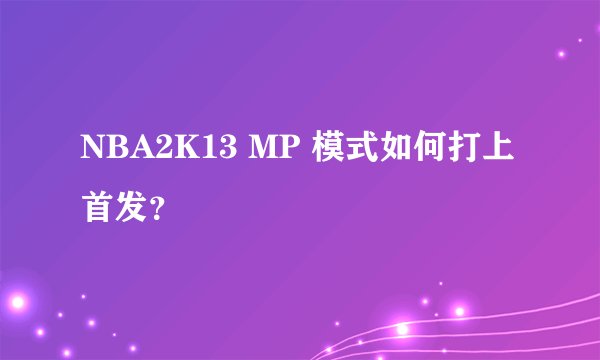NBA2K13 MP 模式如何打上首发？