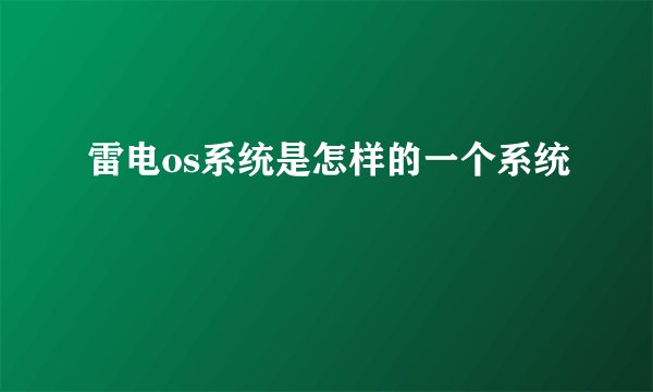 雷电os系统是怎样的一个系统