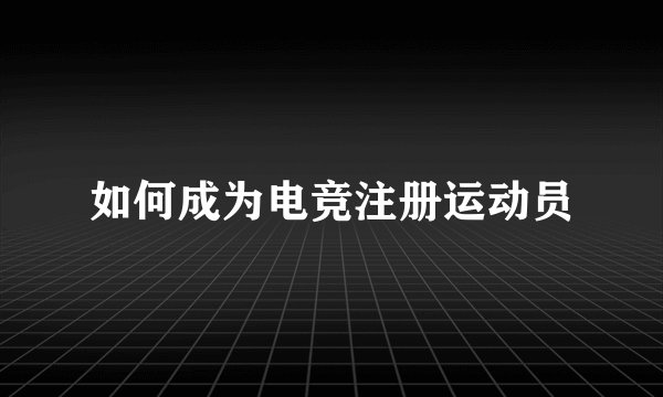 如何成为电竞注册运动员