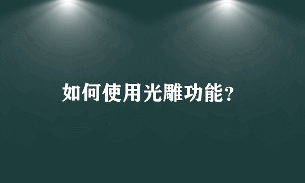 如何使用光雕功能？