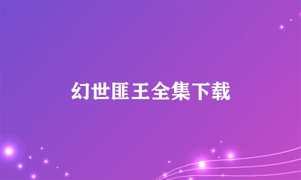 幻世匪王全集下载