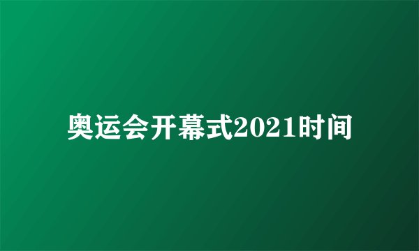 奥运会开幕式2021时间