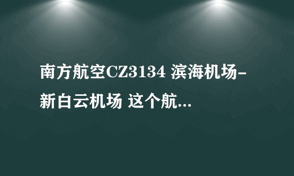 南方航空CZ3134 滨海机场-新白云机场 这个航班的飞机时间准点吗？？？ 是中午12:05起飞，下午15:00到新白