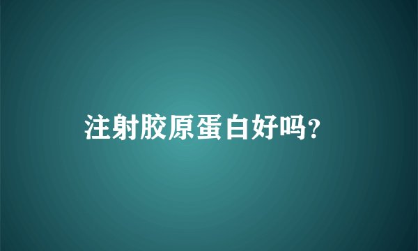注射胶原蛋白好吗?
