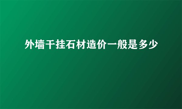 外墙干挂石材造价一般是多少