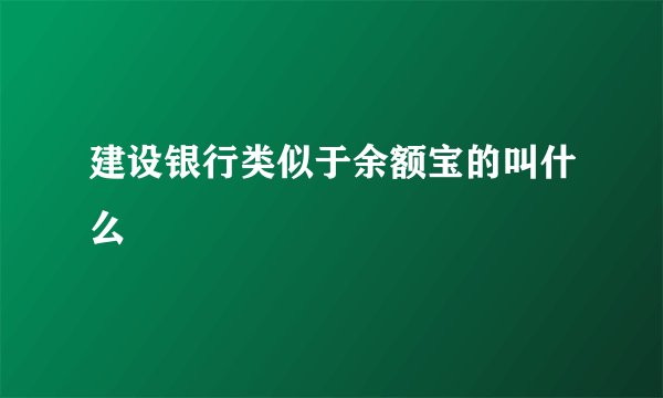 建设银行类似于余额宝的叫什么