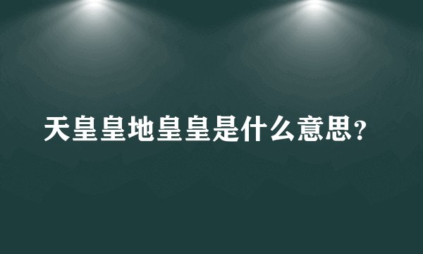 天皇皇地皇皇是什么意思?