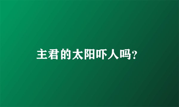 主君的太阳吓人吗？