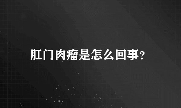 肛门肉瘤是怎么回事？
