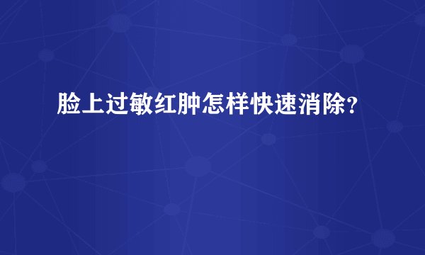 脸上过敏红肿怎样快速消除？