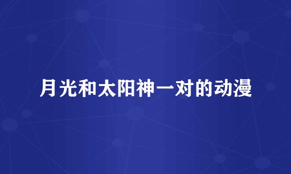 月光和太阳神一对的动漫
