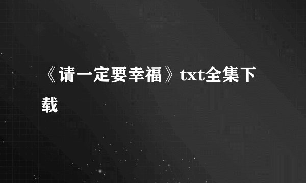 《请一定要幸福》txt全集下载