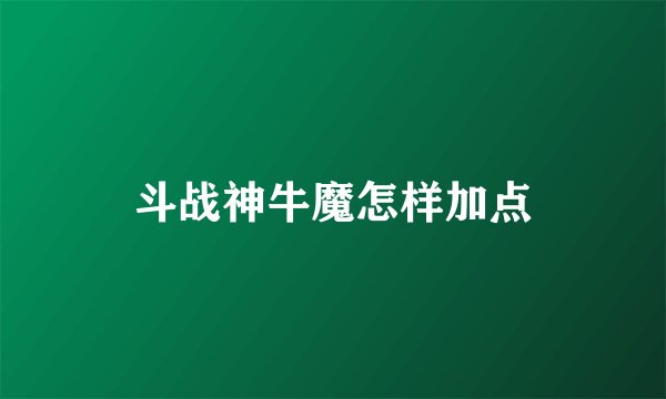 斗战神牛魔怎样加点