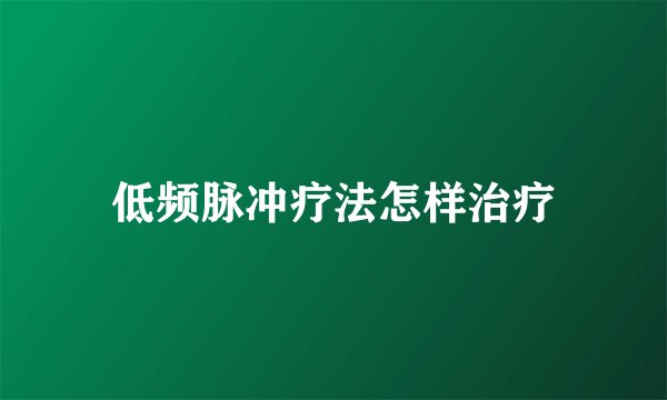 低频脉冲疗法怎样治疗