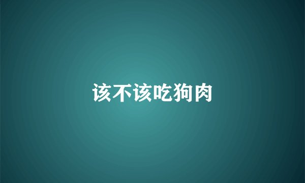 该不该吃狗肉