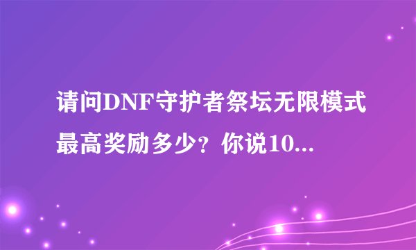 请问DNF守护者祭坛无限模式最高奖励多少?你说104,需要打到第几关?