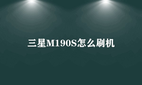 三星M190S怎么刷机