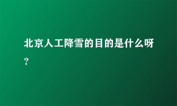 北京人工降雪的目的是什么呀?