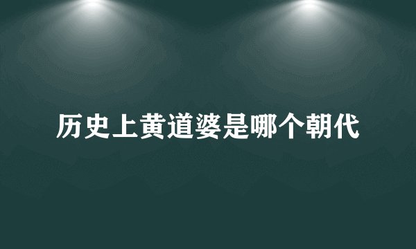 历史上黄道婆是哪个朝代