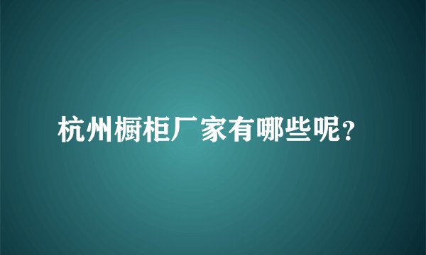 杭州橱柜厂家有哪些呢？