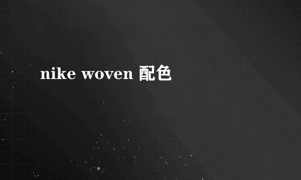 nike woven 配色