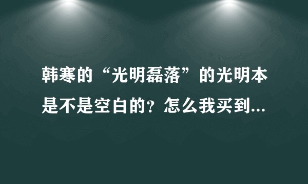 韩寒的“光明磊落”的光明本是不是空白的？怎么我买到的是一本空白的！