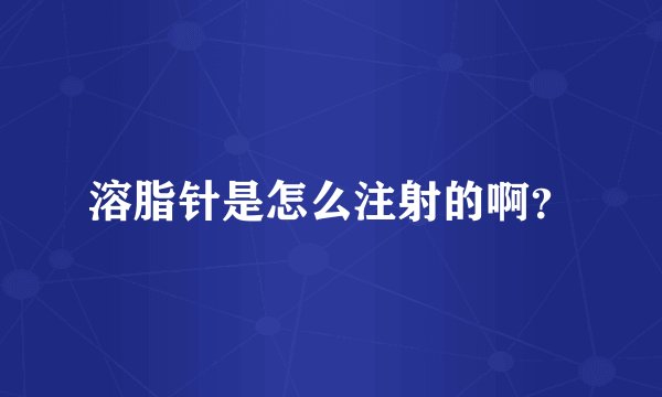 溶脂针是怎么注射的啊？