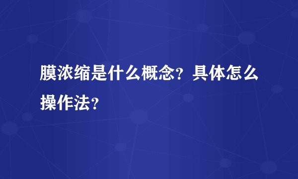 膜浓缩是什么概念？具体怎么操作法？