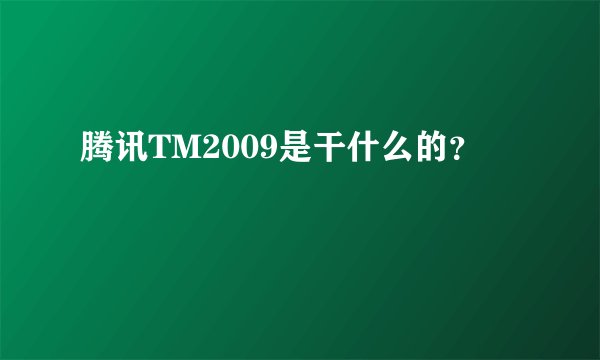 腾讯TM2009是干什么的？
