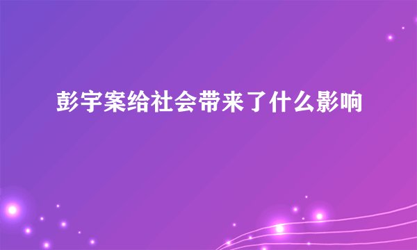 彭宇案给社会带来了什么影响