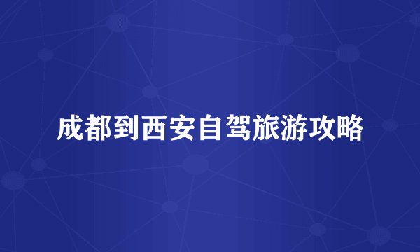 成都到西安自驾旅游攻略