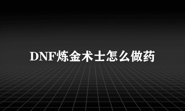 DNF炼金术士怎么做药