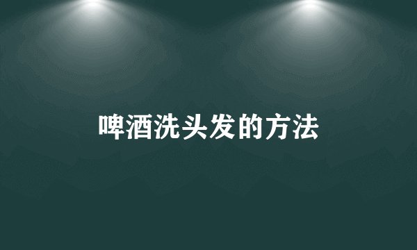 啤酒洗头发的方法