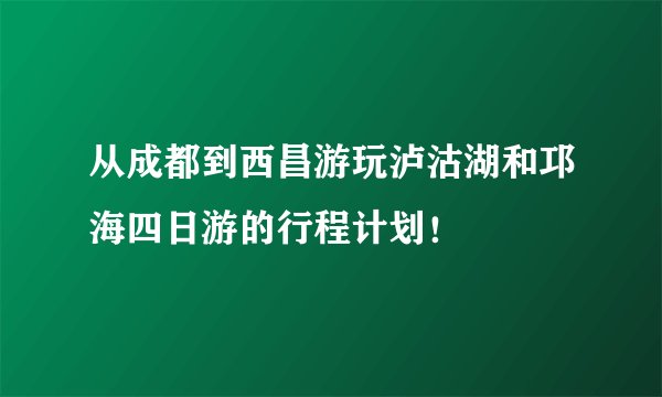 从成都到西昌游玩泸沽湖和邛海四日游的行程计划!