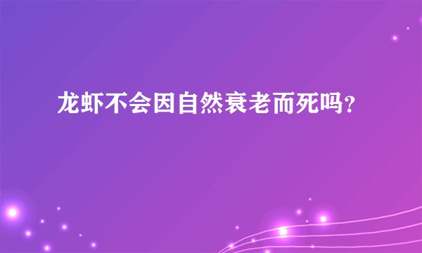 龙虾不会因自然衰老而死吗？